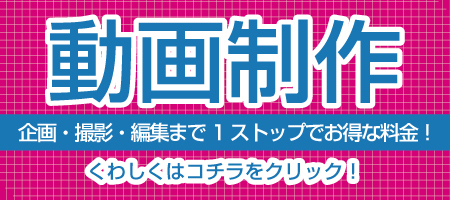 動画制作・企画・撮影・編集まで１ストップでお得な料金！くわしくはコチラをクリック！